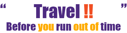 Travel!! Before you run out of time